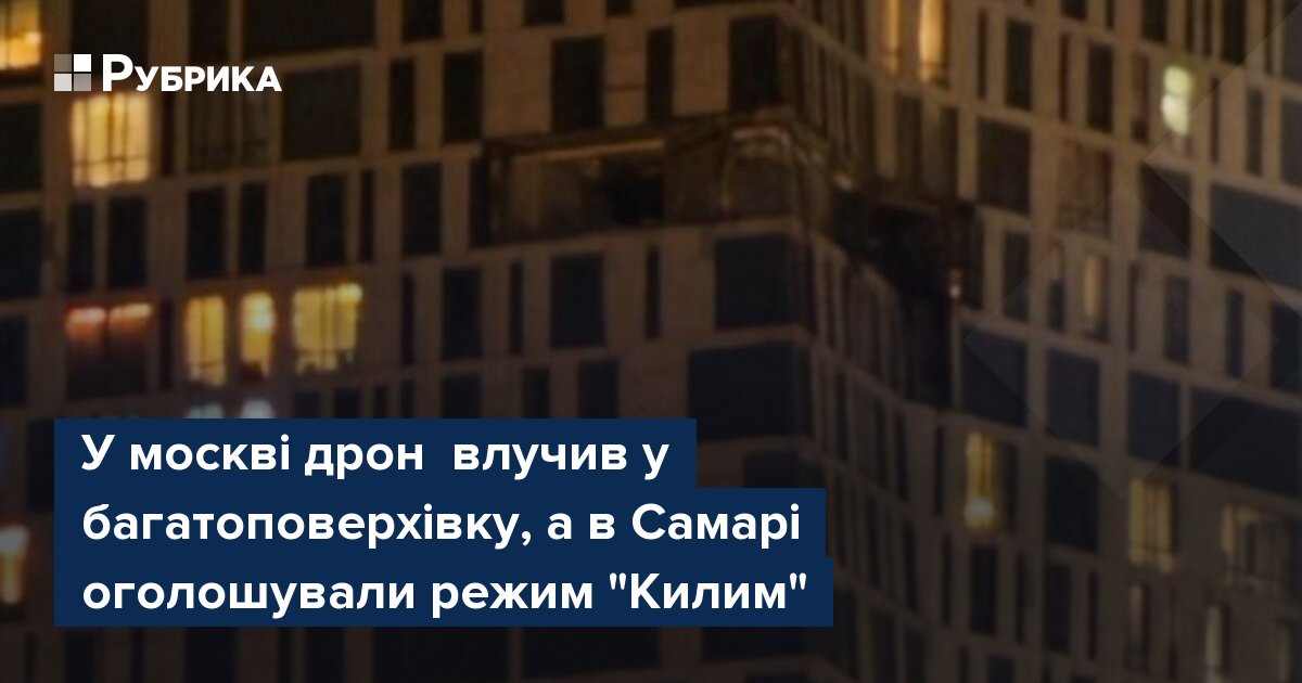 Фото до матеріалу: У ніч на 4 травня в Москві влучив дрон у житловий будинок, в Самарі ввели режим "Килим"