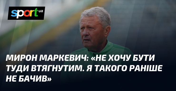 Фото до матеріалу: Мирон МАРКЕВИЧ: «Не хочу бути туди втягнутим. Я такого раніше не бачив»