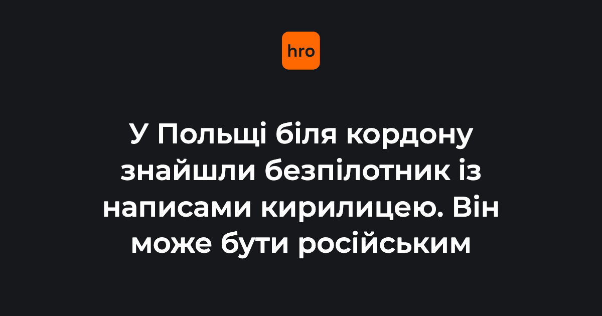 Фото до матеріалу: У Польщі біля кордону знайшли безпілотник із надписами кирилицею. Він може бути російським