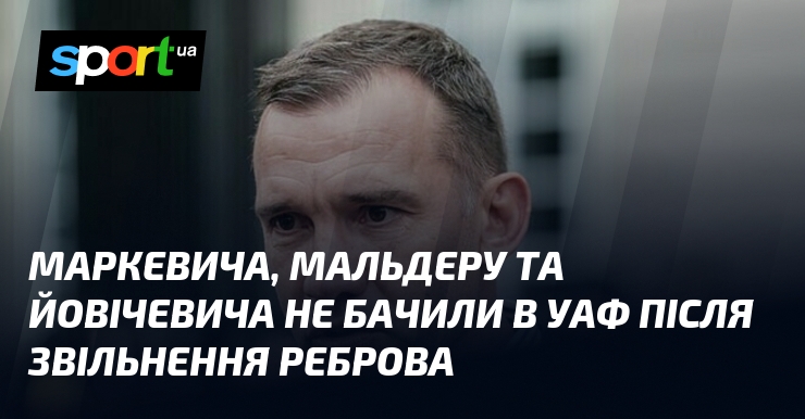 Фото до матеріалу: Маркевича, Мальдеру та Йовічевича не бачили в УАФ після звільнення Реброва