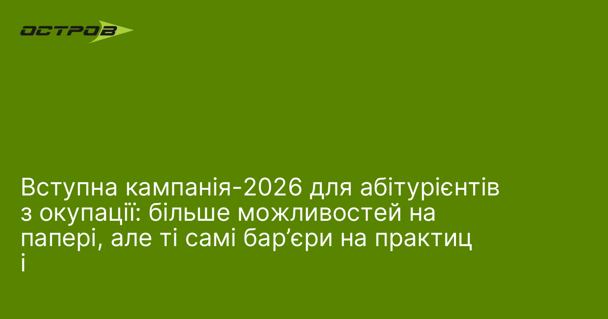 Фото до матеріалу: Вступна кампанія 2026 для абітурієнтів з окупації: нові правила, але ті самі бар'єри