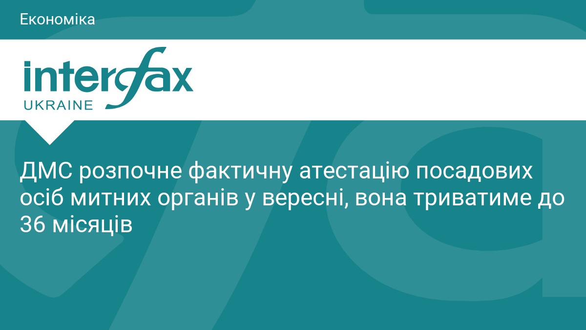 Фото до матеріалу: ДМС розпочне фактичну атестацію посадових осіб митних органів у вересні, вона триватиме до 36 місяців