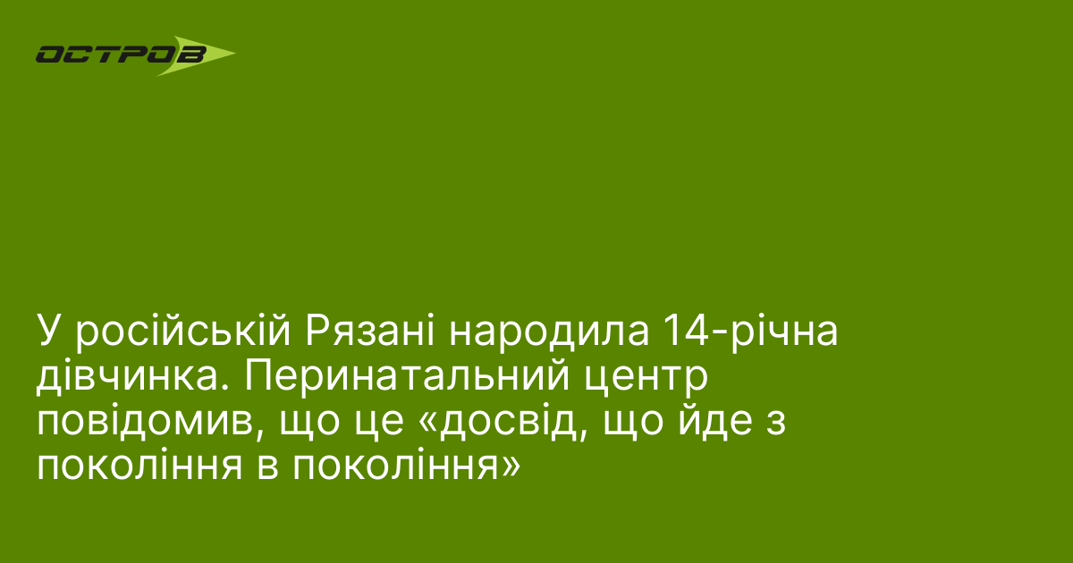 Фото до матеріалу: У російській Рязані народила 14-річна дівчинка. Перинатальний центр повідомив, що це «досвід, що йде з покоління в покоління»