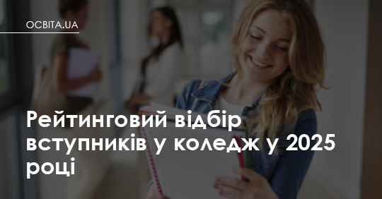 Фото до матеріалу: Як проходить рейтинговий відбір у коледжі у 2026 році: правила та дати