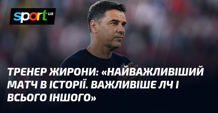 Фото до матеріалу: Тренер Жирони: «Найважливіший матч в історії. Важливіше ЛЧ і всього іншого»