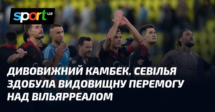 Фото до матеріалу: Дивовижний камбек. Севілья здобула видовищну перемогу над Вільярреалом