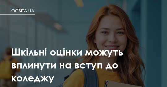 Фото до матеріалу: Середній бал шкільної оцінки вплине на вступ до коледжу в 2026 році
