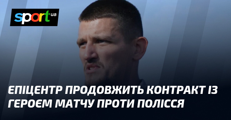 Фото до матеріалу: Епіцентр продовжить контракт із героєм матчу проти Полісся