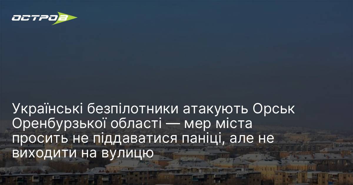 Фото до матеріалу: Українські безпілотники атакують Орськ Оренбурзької області — мер міста просить не піддаватися паніці, але не виходити на вулицю