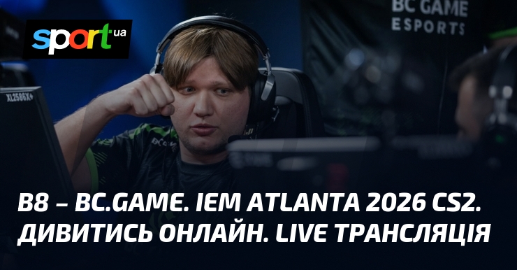 Фото до матеріалу: B8 проти BC.Game: матч IEM Atlanta 2026 у CS2 о 18:30