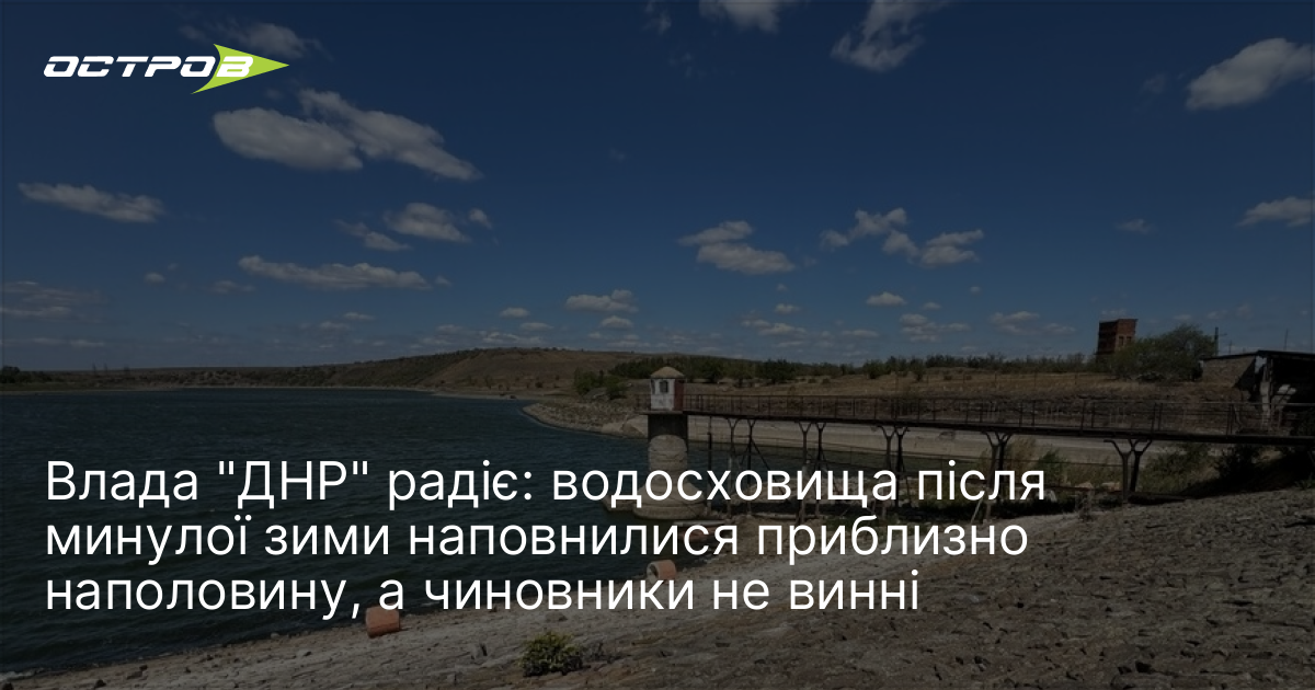 Фото до матеріалу: Влада "ДНР" радіє: водосховища після минулої зими наповнилися приблизно наполовину, а чиновники не винні