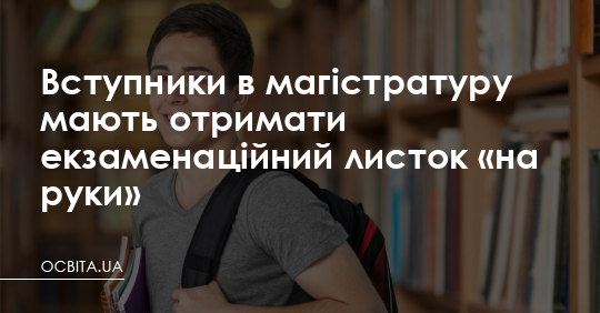 Фото до матеріалу: Важливе правило для вступників у магістратуру: як отримати екзаменаційний листок