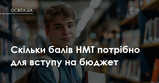 Фото до матеріалу: Скільки балів НМТ потрібно для вступу на бюджет у 2025 році