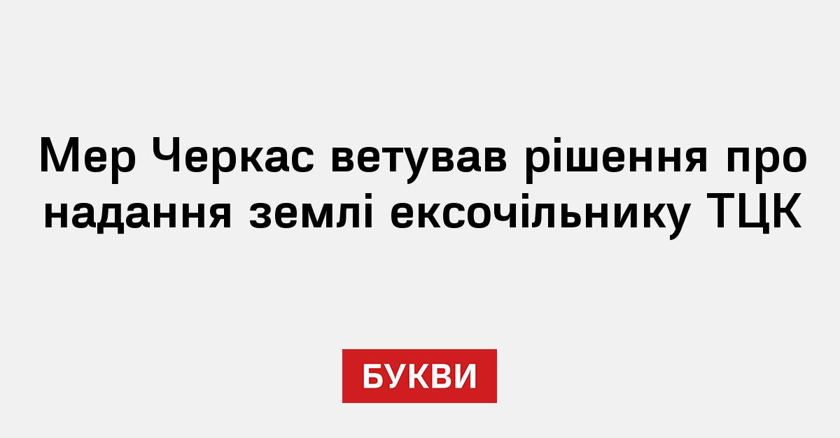 Фото до матеріалу: Мер Черкас Анатолій Бондаренко ветовав надання землі ексочільнику ТЦК