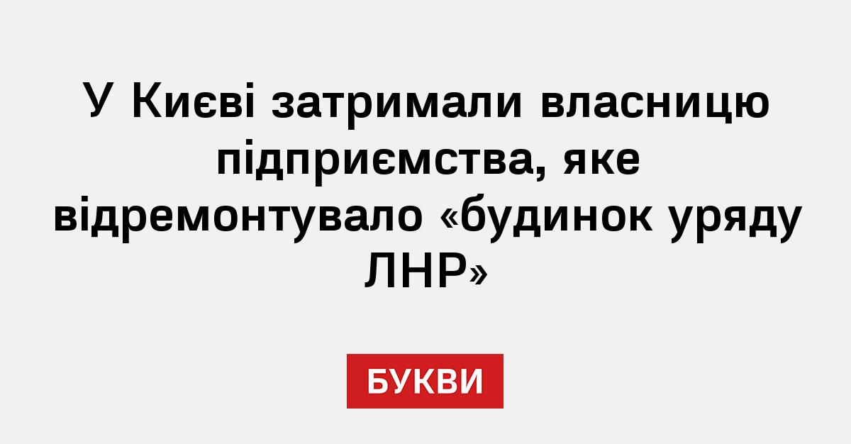 Фото до матеріалу: У Києві затримали власницю луганського підприємства за співпрацю з окупаційною владою