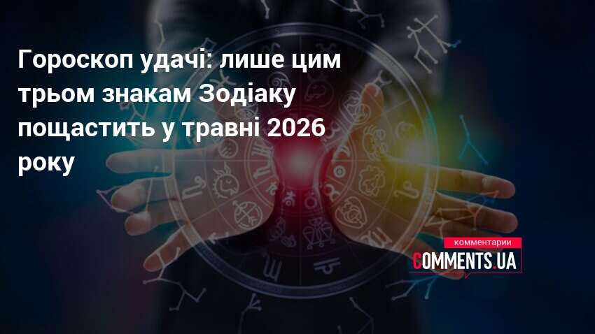 Фото до матеріалу: Травень 2026: кому пощастить серед трьох знаків зодіаку